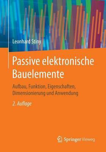 Cover image for Passive Elektronische Bauelemente: Aufbau, Funktion, Eigenschaften, Dimensionierung Und Anwendung