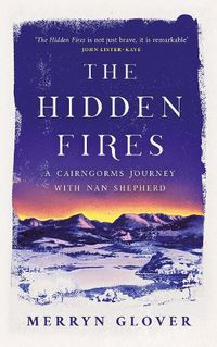 Cover image for The Hidden Fires: A Cairngorms Journey with Nan Shepherd
