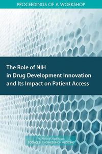 Cover image for The Role of NIH in Drug Development Innovation and Its Impact on Patient Access: Proceedings of a Workshop