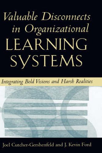 Cover image for Valuable Disconnects in Organisational Learning Systems: Integrating Bold Visions and Harsh Realities