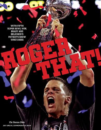 Roger That!: With Fifth Super Bowl Win, Brady and Belichick's Patriots Show Who's Boss