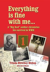 Cover image for Everything Is Fine with Me... a Big Red Soldier Chronicles His Survival in WWII