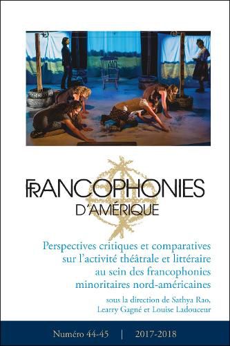 Francophonies d'Amerique 44-45: Perspectives critiques et comparatives sur l'activite theatrale et litteraire au sein des francophonies minoritaires nord-americaines