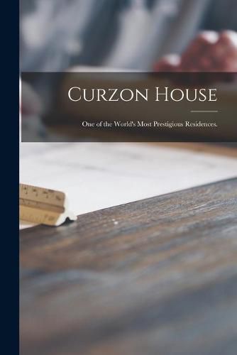 Cover image for Curzon House: One of the World's Most Prestigious Residences.