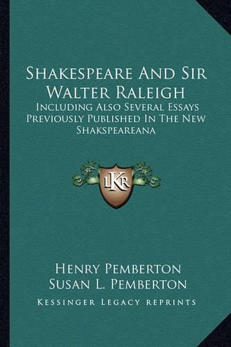 Shakespeare and Sir Walter Raleigh: Including Also Several Essays Previously Published in the New Shakspeareana