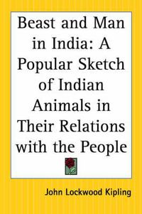 Cover image for Beast and Man in India: A Popular Sketch of Indian Animals in Their Relations with the People