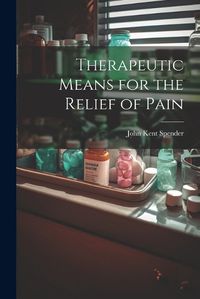 Cover image for Therapeutic Means for the Relief of Pain