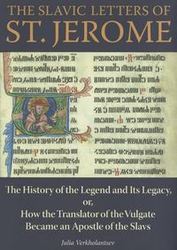 Cover image for The Slavic Letters of St. Jerome: The History of the Legend and Its Legacy, or, How the Translator of the Vulgate Became an Apostle of the Slavs