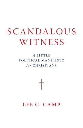 Scandalous Witness: A Little Political Manifesto for Christians