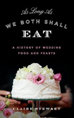 Cover image for As Long As We Both Shall Eat: A History of Wedding Food and Feasts