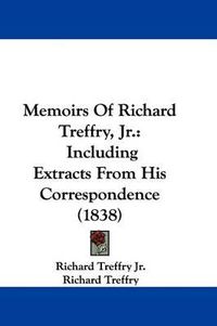 Cover image for Memoirs Of Richard Treffry, Jr.: Including Extracts From His Correspondence (1838)