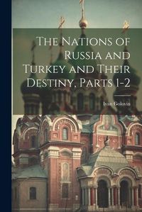 Cover image for The Nations of Russia and Turkey and Their Destiny, Parts 1-2