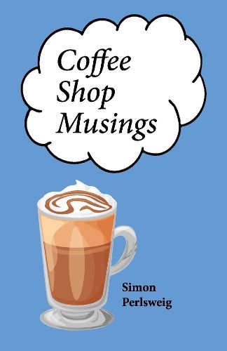 Cover image for Coffee Shop Musings: A Collection of Little Rhythmic Thoughts Unbound by Convenience