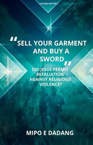 Cover image for sell Your Garment and Buy a Sword: Did Jesus Permit Retaliation Against Religious Violence?