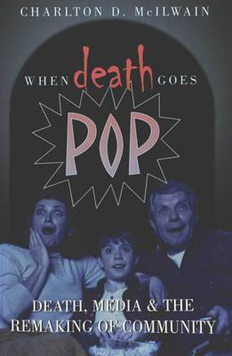 Cover image for When Death Goes Pop: Death, Media and the Remaking of Community
