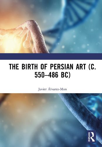 Cover image for The Birth of Persian Art (c. 550-486 BC)
