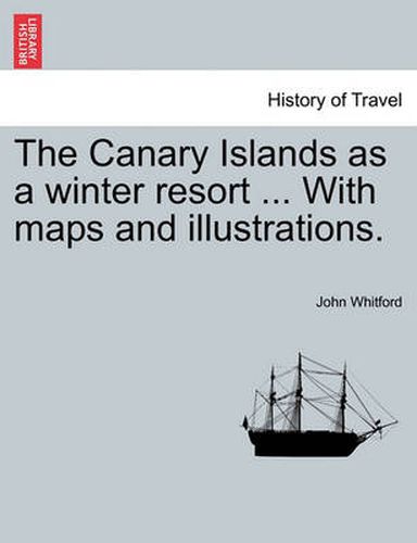 Cover image for The Canary Islands as a Winter Resort ... with Maps and Illustrations.