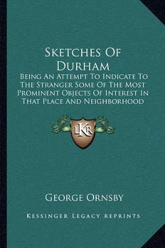 Cover image for Sketches of Durham: Being an Attempt to Indicate to the Stranger Some of the Most Prominent Objects of Interest in That Place and Neighborhood (1846)