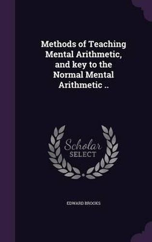 Methods of Teaching Mental Arithmetic, and Key to the Normal Mental Arithmetic ..