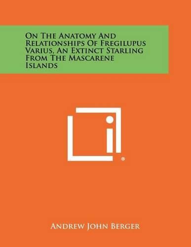 On the Anatomy and Relationships of Fregilupus Varius, an Extinct Starling from the Mascarene Islands