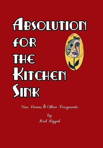 Absolution for the Kitchen Sink: New Poems and Other Fragments