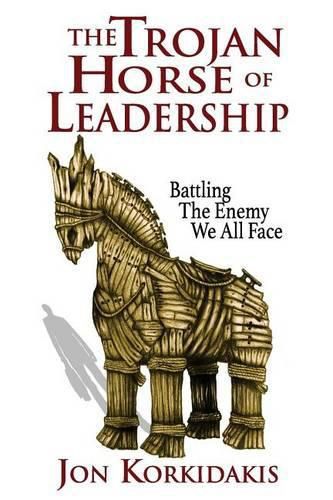 Cover image for The Trojan Horse of Leadership: Battling The Enemy We All Face