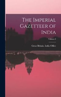 Cover image for The Imperial Gazetteer of India; Volume I