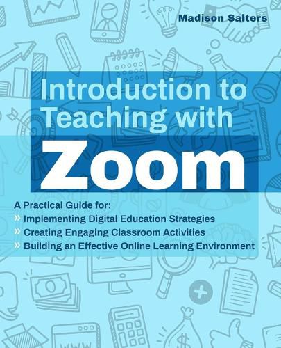 Cover image for Introduction To Teaching With Zoom: A Practical Guide for Implementing Digital Education Strategies, Creating Engaging Classroom Activities, and Building an Effective Online Learning Environment