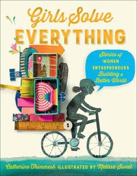 Cover image for Girls Solve Everything: Stories of Women Entrepreneurs Building a Better World