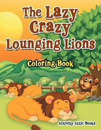 Cover image for The Lazy Crazy Lounging Lions Coloring Book