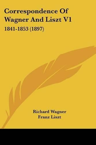 Correspondence of Wagner and Liszt V1: 1841-1853 (1897)