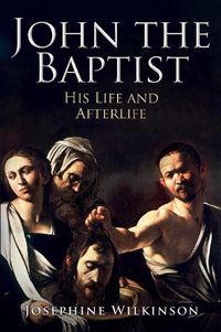 Cover image for John the Baptist: His Life and Afterlife