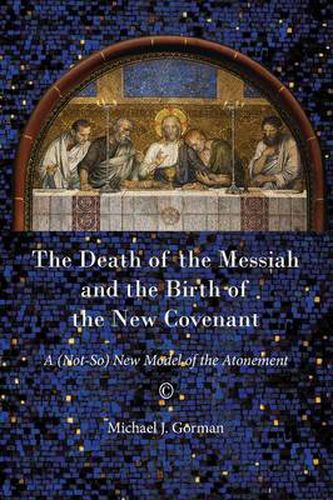 The Death of the Messiah and the Birth of the New Covenant: A (Not-So) New Model of the Atonement