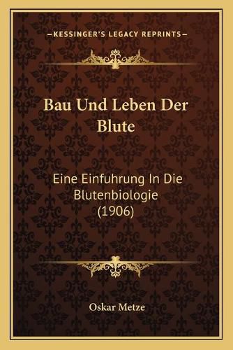 Cover image for Bau Und Leben Der Blute: Eine Einfuhrung in Die Blutenbiologie (1906)