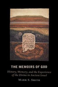 Cover image for The Memoirs of God: History, Memory, and the Experience of the Divine in Ancient Israel
