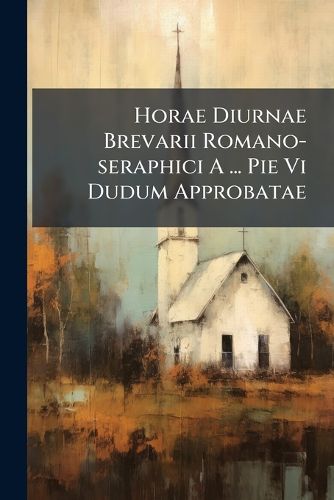 Cover image for Horae Diurnae Brevarii Romano-seraphici A ... Pie Vi Dudum Approbatae