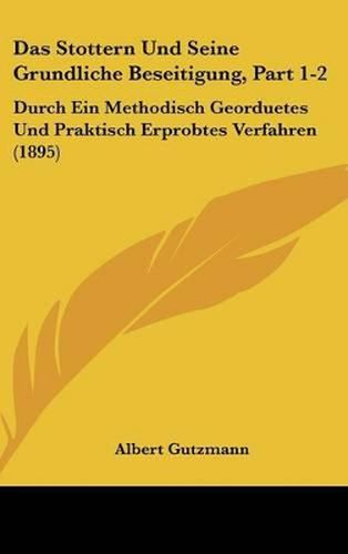 Cover image for Das Stottern Und Seine Grundliche Beseitigung, Part 1-2: Durch Ein Methodisch Georduetes Und Praktisch Erprobtes Verfahren (1895)