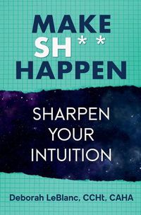 Cover image for Make Sh*t Happen--Sharpen Your Intuition