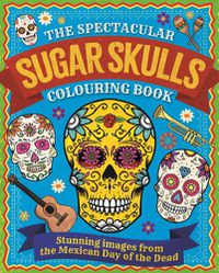 Cover image for The Spectacular Sugar Skulls Colouring Book