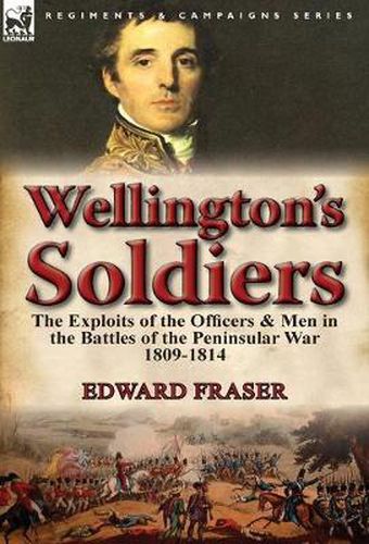 Cover image for Wellington's Soldiers: the Exploits of the Officers & Men in the Battles of the Peninsular War 1809-1814