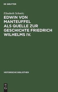 Cover image for Edwin Von Manteuffel ALS Quelle Zur Geschichte Friedrich Wilhelms IV.