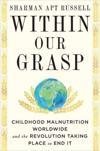 Cover image for Within Our Grasp: Childhood Malnutrition Worldwide and the Revolution Taking Place to End It