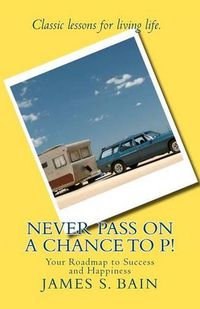 Cover image for Never Pass on a Chance to P: Your Roadmap to Success and Happiness