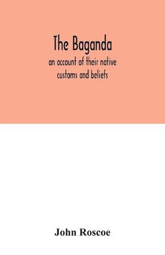 The Baganda; an account of their native customs and beliefs