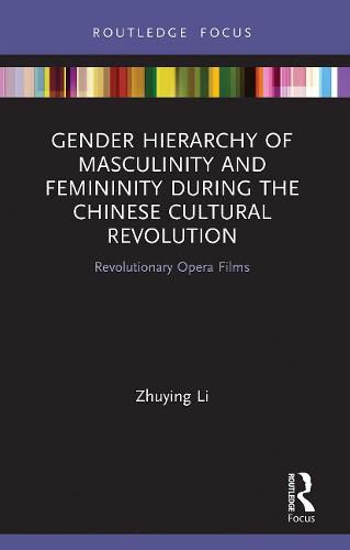 Gender Hierarchy of Masculinity and Femininity during the Chinese Cultural Revolution: Revolutionary Opera Films