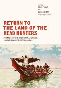 Cover image for Return to the Land of the Head Hunters: Edward S. Curtis, the Kwakwaka'wakw, and the Making of Modern Cinema