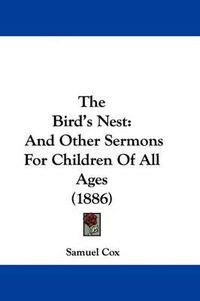 Cover image for The Bird's Nest: And Other Sermons for Children of All Ages (1886)