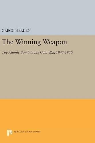 Cover image for The Winning Weapon: The Atomic Bomb in the Cold War, 1945-1950