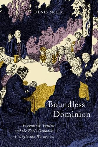 Cover image for Boundless Dominion: Providence, Politics, and the Early Canadian Presbyterian Worldview