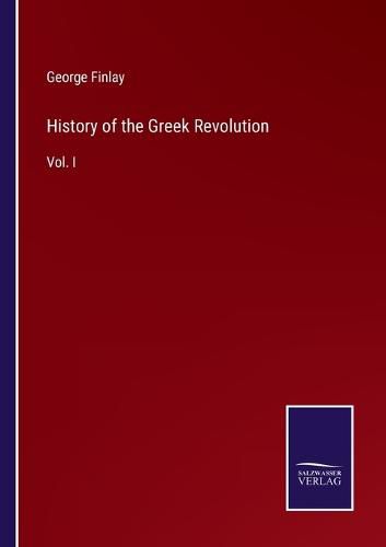 Cover image for History of the Greek Revolution: Vol. I